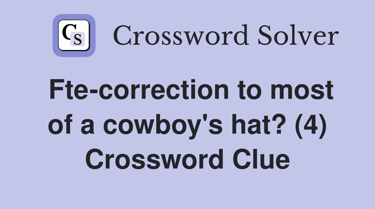 Ftecorrection to most of a cowboy's hat? (4) Crossword Clue Answers